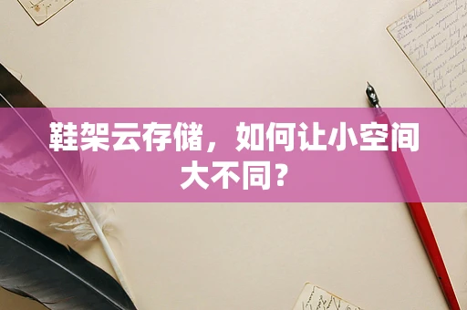 鞋架云存储，如何让小空间大不同？