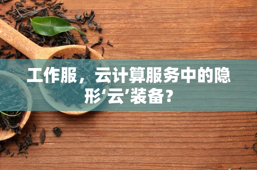 工作服，云计算服务中的隐形‘云’装备？