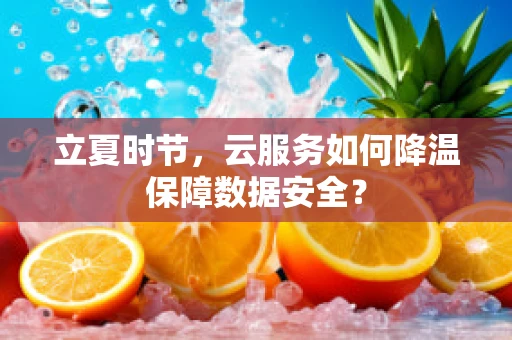立夏时节，云服务如何降温保障数据安全？