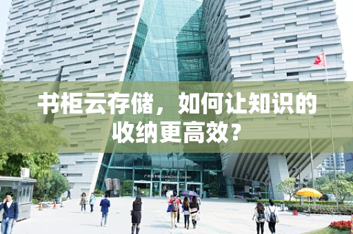 书柜云存储，如何让知识的收纳更高效？