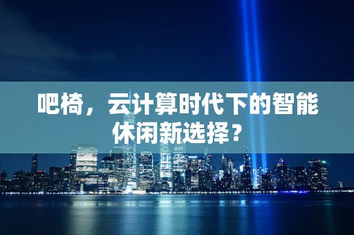吧椅，云计算时代下的智能休闲新选择？