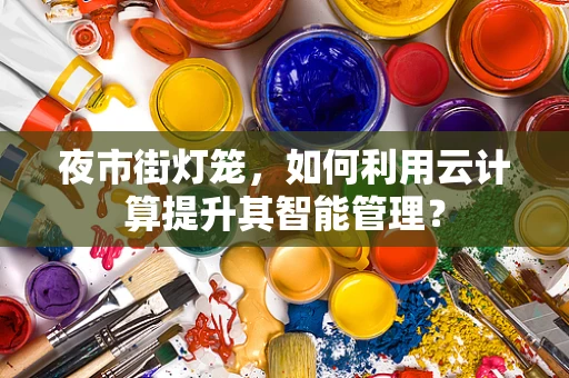 夜市街灯笼，如何利用云计算提升其智能管理？