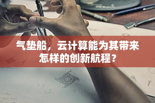 气垫船，云计算能为其带来怎样的创新航程？