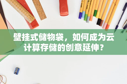 壁挂式储物袋，如何成为云计算存储的创意延伸？