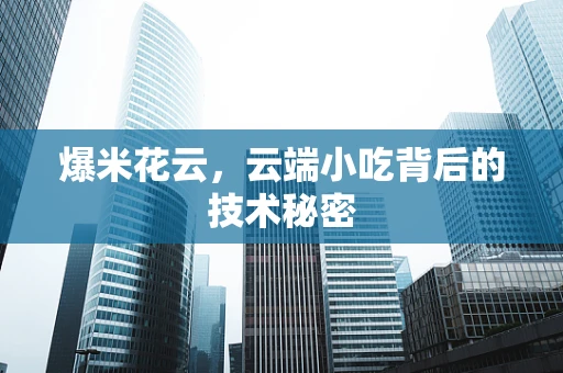 爆米花云，云端小吃背后的技术秘密