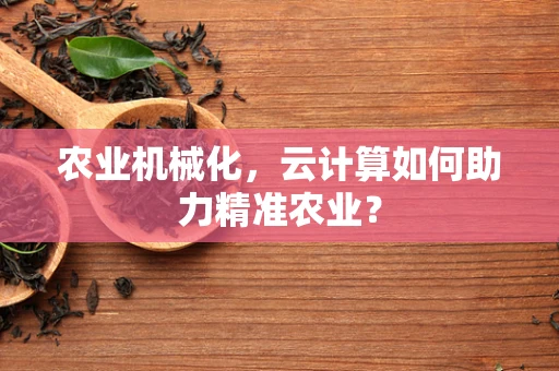 农业机械化，云计算如何助力精准农业？