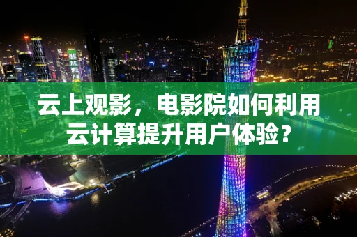 云上观影，电影院如何利用云计算提升用户体验？