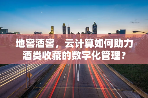 地窖酒窖，云计算如何助力酒类收藏的数字化管理？