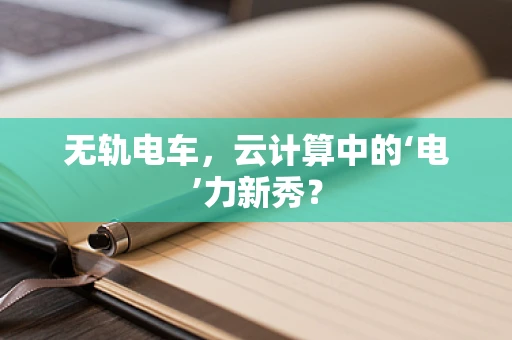 无轨电车，云计算中的‘电’力新秀？
