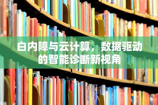 白内障与云计算，数据驱动的智能诊断新视角