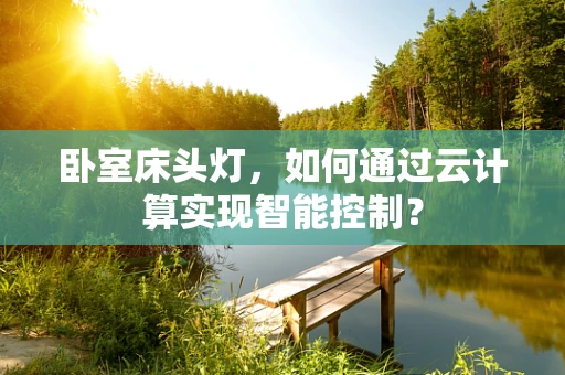 卧室床头灯，如何通过云计算实现智能控制？