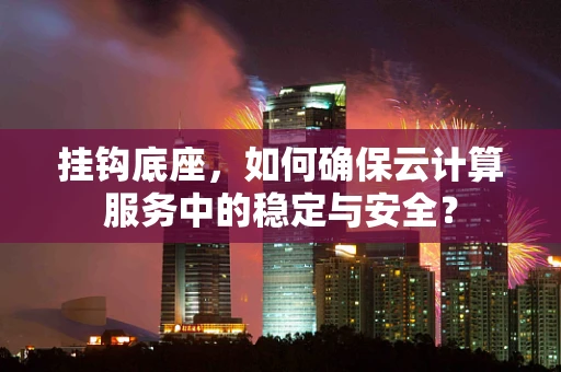 挂钩底座，如何确保云计算服务中的稳定与安全？