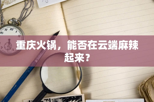 重庆火锅，能否在云端麻辣起来？