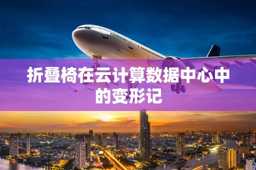 折叠椅在云计算数据中心中的变形记