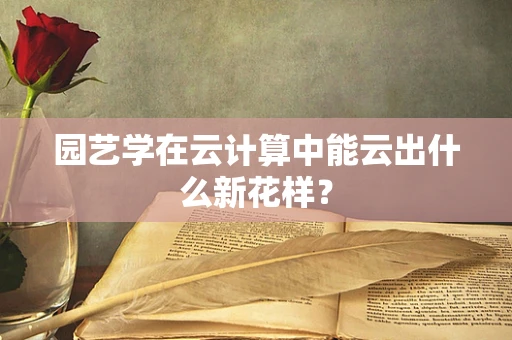 园艺学在云计算中能云出什么新花样？