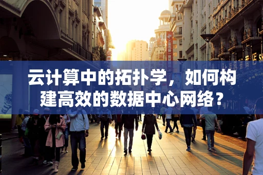 云计算中的拓扑学，如何构建高效的数据中心网络？