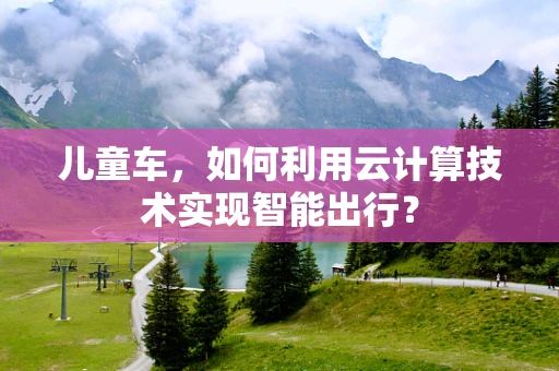 儿童车，如何利用云计算技术实现智能出行？