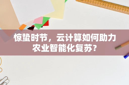 惊蛰时节，云计算如何助力农业智能化复苏？