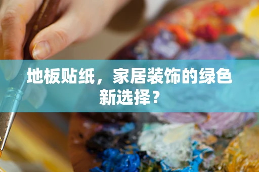 地板贴纸，家居装饰的绿色新选择？