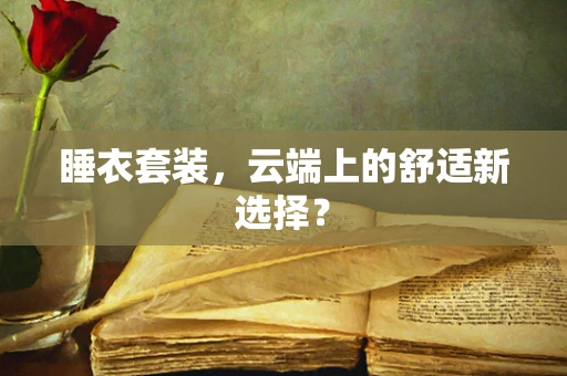 睡衣套装，云端上的舒适新选择？