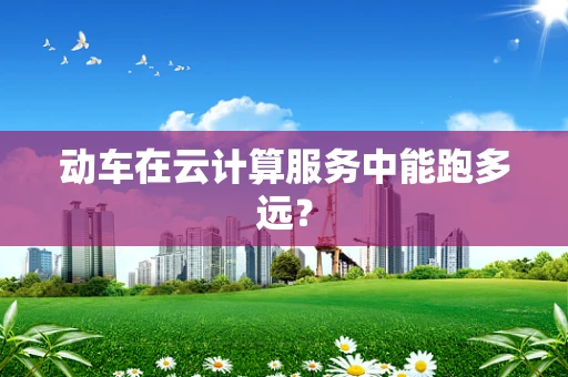 动车在云计算服务中能跑多远？