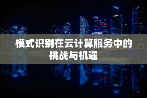 模式识别在云计算服务中的挑战与机遇