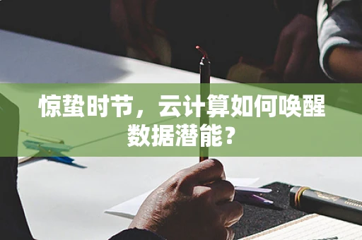 惊蛰时节，云计算如何唤醒数据潜能？