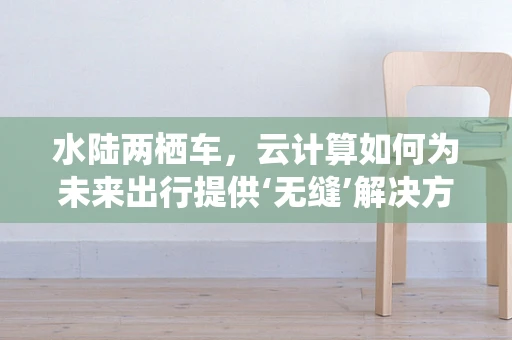 水陆两栖车，云计算如何为未来出行提供‘无缝’解决方案？
