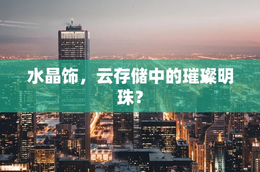 水晶饰，云存储中的璀璨明珠？