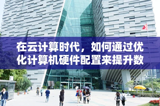 在云计算时代，如何通过优化计算机硬件配置来提升数据中心能效？