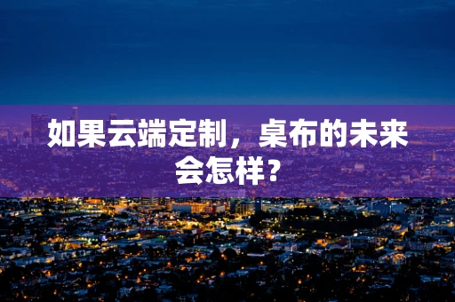 如果云端定制，桌布的未来会怎样？