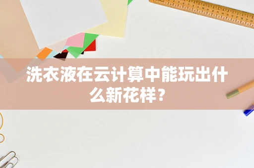 洗衣液在云计算中能玩出什么新花样？