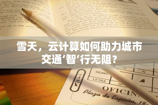 雪天，云计算如何助力城市交通‘智’行无阻？