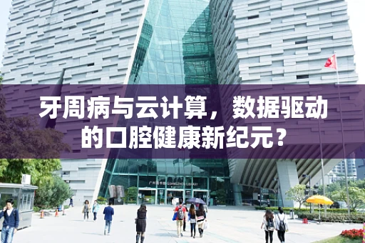 牙周病与云计算，数据驱动的口腔健康新纪元？