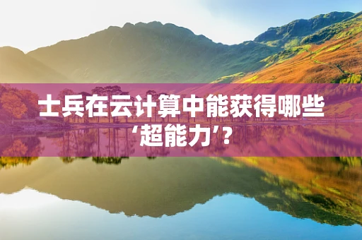 士兵在云计算中能获得哪些‘超能力’？