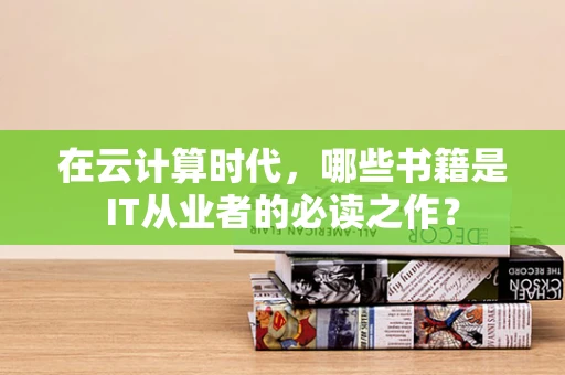 在云计算时代，哪些书籍是IT从业者的必读之作？