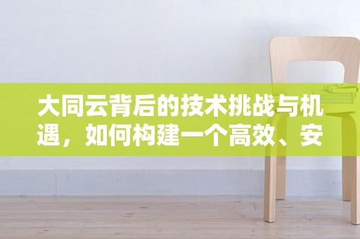 大同云背后的技术挑战与机遇，如何构建一个高效、安全的云计算服务？