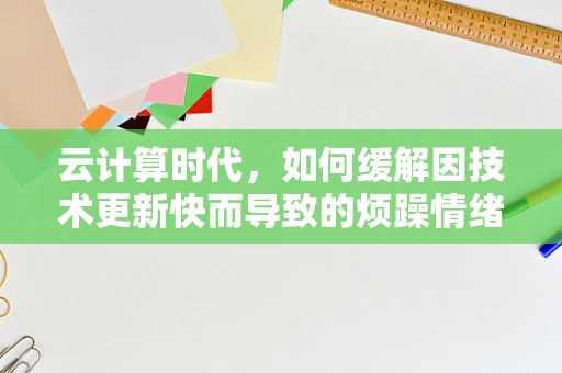 云计算时代，如何缓解因技术更新快而导致的烦躁情绪？