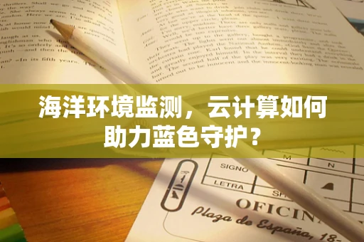 海洋环境监测，云计算如何助力蓝色守护？