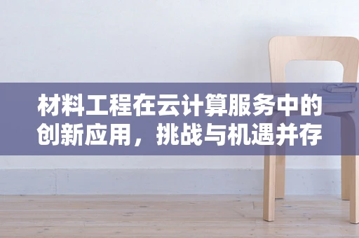 材料工程在云计算服务中的创新应用，挑战与机遇并存