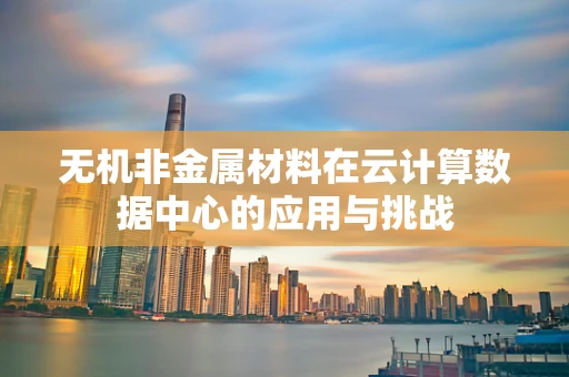 无机非金属材料在云计算数据中心的应用与挑战