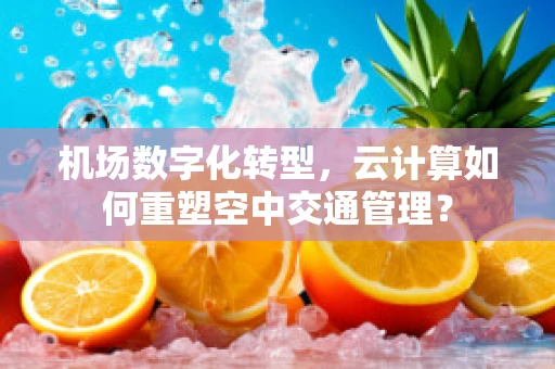 机场数字化转型，云计算如何重塑空中交通管理？