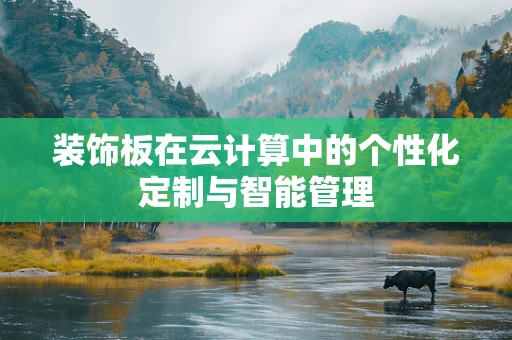 装饰板在云计算中的个性化定制与智能管理