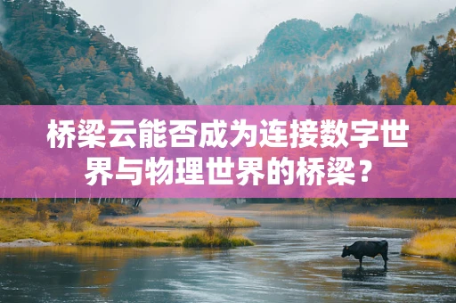 桥梁云能否成为连接数字世界与物理世界的桥梁？