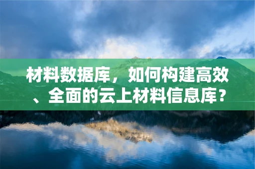 材料数据库，如何构建高效、全面的云上材料信息库？