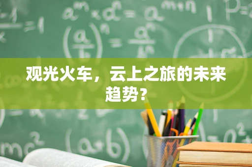 观光火车，云上之旅的未来趋势？