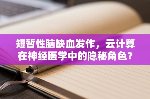 短暂性脑缺血发作，云计算在神经医学中的隐秘角色？