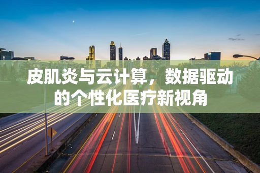 皮肌炎与云计算，数据驱动的个性化医疗新视角