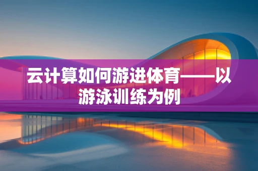 云计算如何游进体育——以游泳训练为例