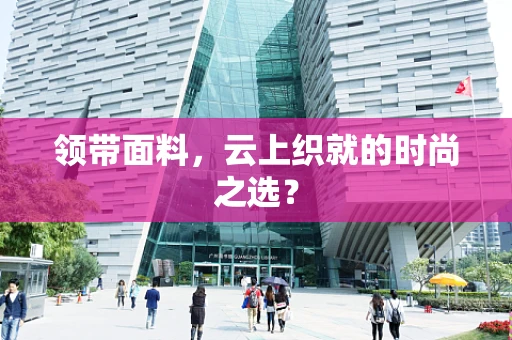 领带面料，云上织就的时尚之选？